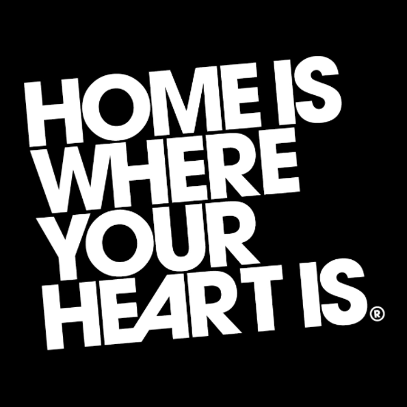 HOME IS WHERE YOUR HEART IS.